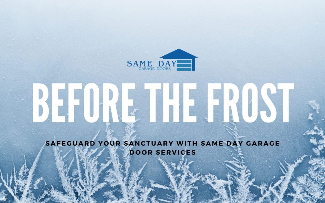 Before the Frost: Safeguard Your Sanctuary with Same Day Garage Door Services