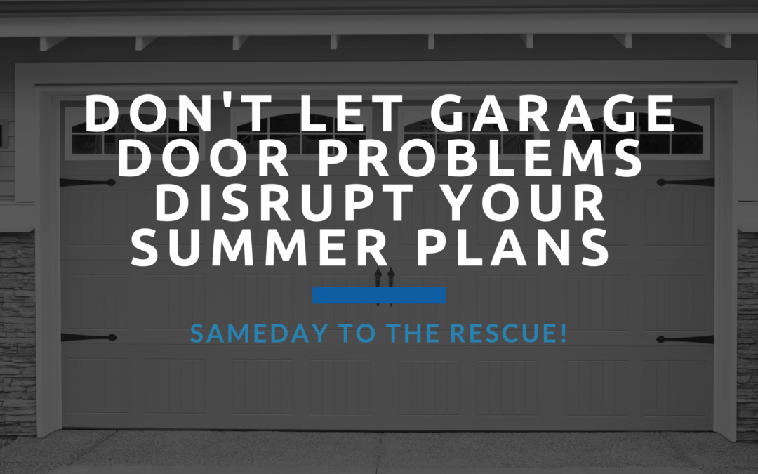 Don’t Let Garage Door Problems Disrupt Your Summer Plans
