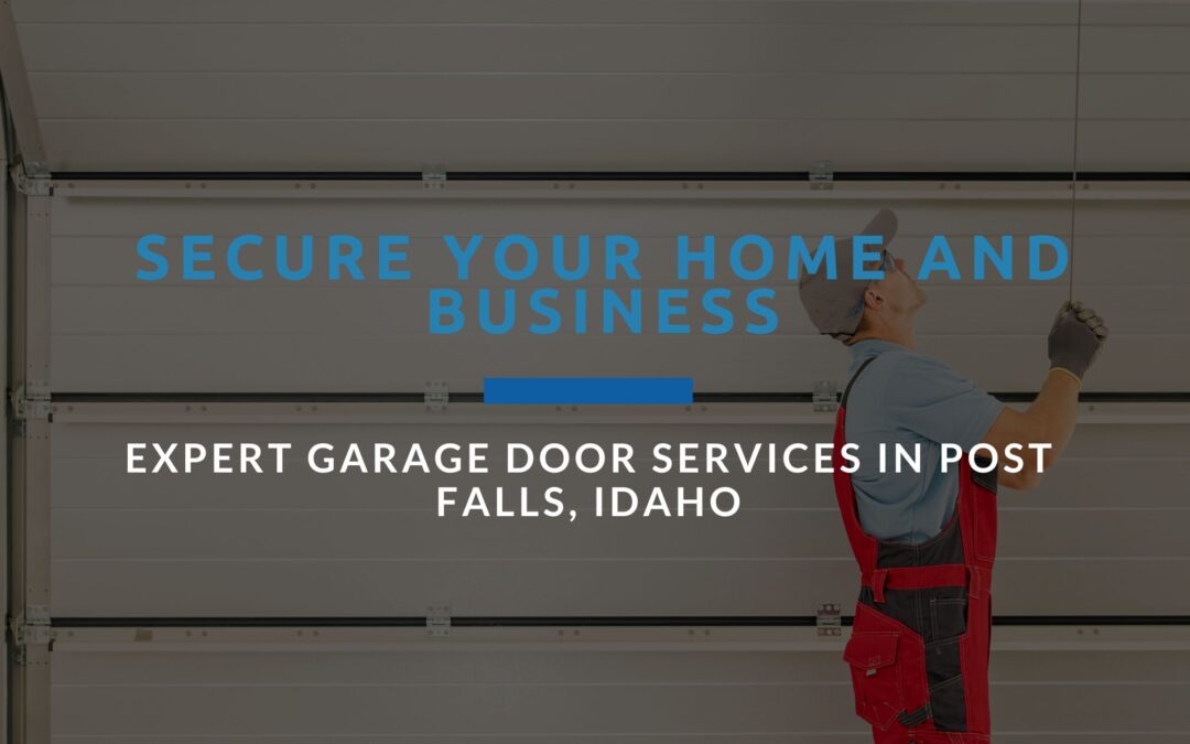 Secure Your Home and Business: Expert Garage Door Services in Post Falls, Idaho