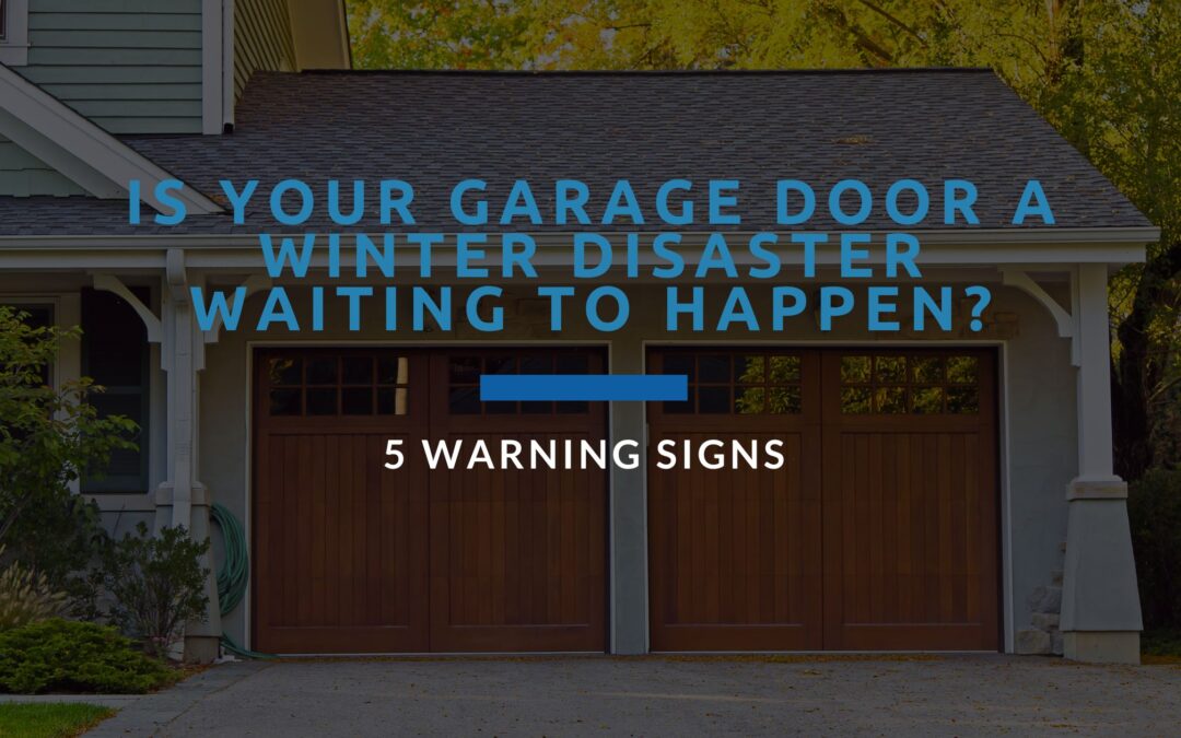 Is Your Garage Door a Winter Disaster Waiting to Happen? 5 Warning Signs