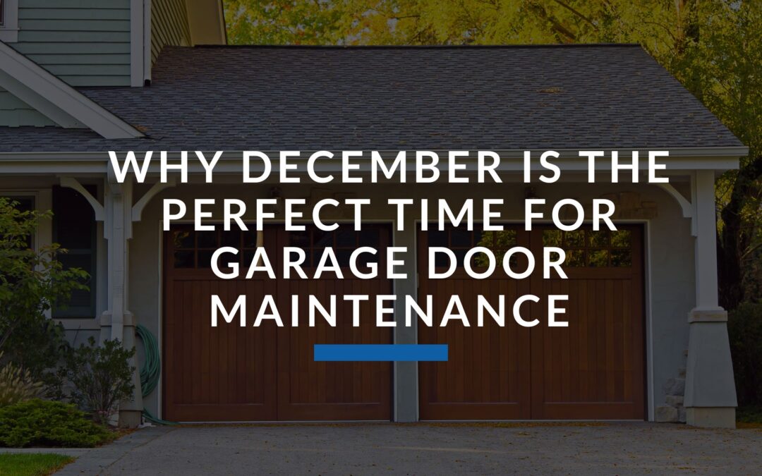 Why December Is the Perfect Time for Garage Door Maintenance