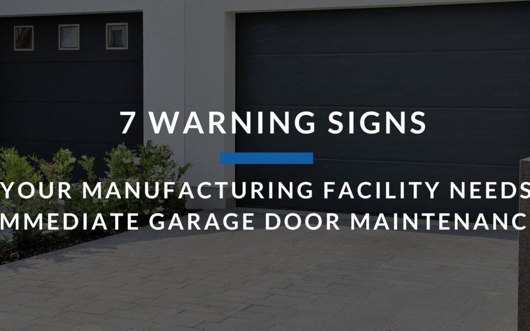 7 Warning Signs Your Manufacturing Facility Needs Immediate Garage Door Maintenance