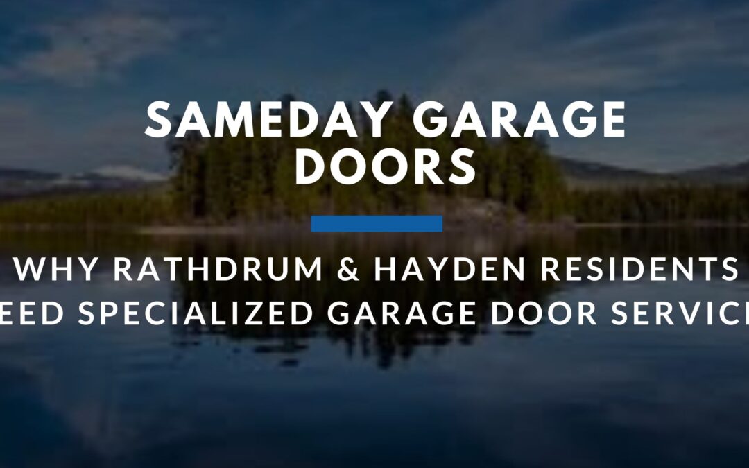 Why Rathdrum & Hayden Residents Need Specialized Garage Door Services