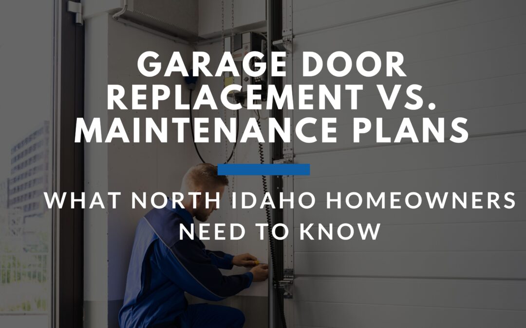 Garage Door Replacement vs. Maintenance Plans: What North Idaho Homeowners Need to Know